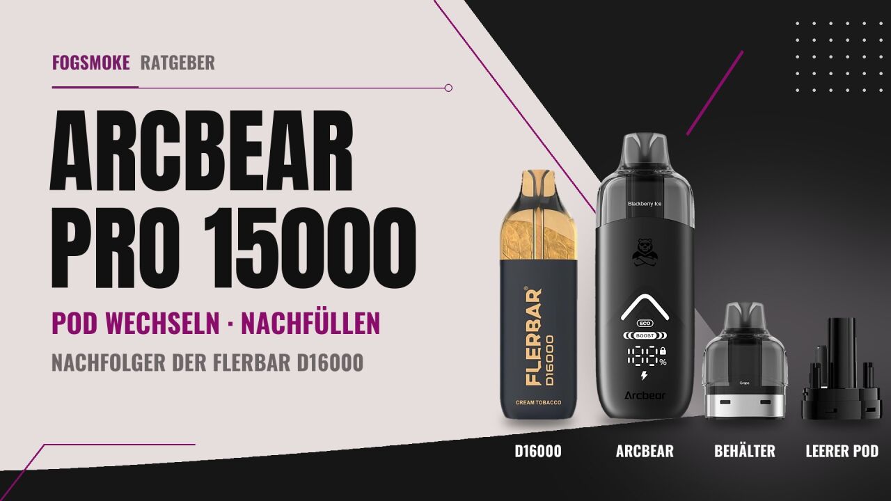 Arcbear Pro 15000 und Flerbar D16000: Pod wechseln, nachfüllen, Unterschiede - Arcbear Pro 15000: Pod wechseln, Anleitung, Flerbar D16000